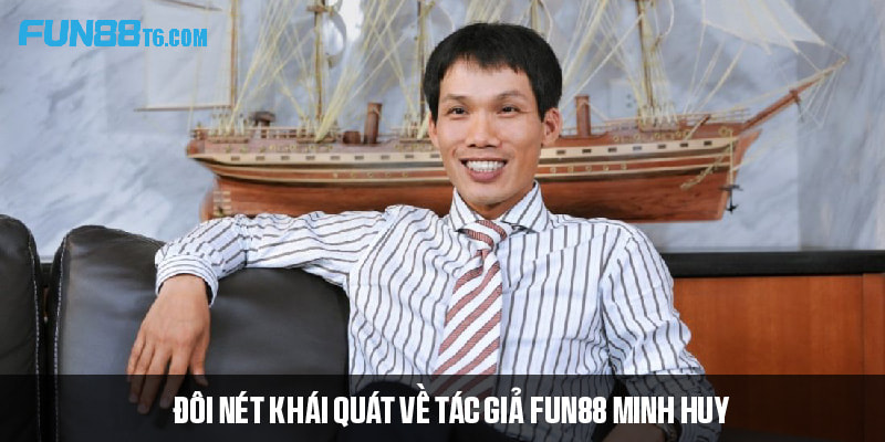 Đôi nét khái quát về tác giả FUN88 Minh Huy